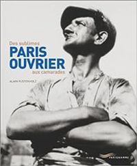 Alain Rustenholz - Paris ouvrier : Des sublimes aux camarades