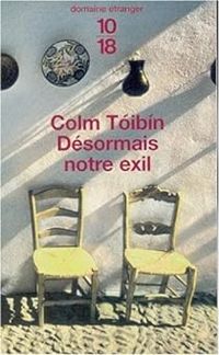 Colm Toibin - Désormais notre exil