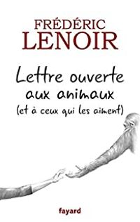 Frederic Lenoir - Lettre ouverte aux animaux (et à ceux qui les aiment)