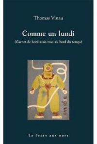 Thomas Vinau - Comme un lundi (Carnet de bord assis tout au bord du temps)