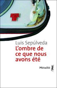 Couverture du livre L'ombre de ce que nous avons été - Luis Sepulveda