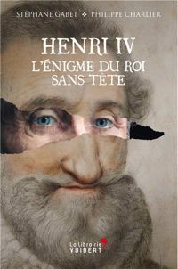 Stéphane Gabet - Philippe Charlier - Jacques Perot - Henri IV.L'énigme du roi sans tête