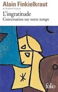 Alain Finkielkraut - Antoine Robitaille - L'ingratitude : conversation sur notre temps