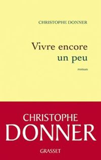 Christophe Donner - Vivre encore un peu