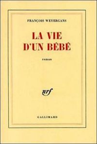 François Weyergans - La vie d'un bébé