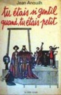 Jean Anouilh - Tu étais si gentil quand tu étais petit !