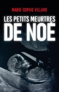 Couverture du livre Les petits meurtres de Noé - Marie Sophie Villard