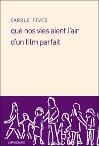 Carole Fives - Que nos vies aient l'air d'un film parfait