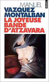 Manuel Vazquez Montalban - La Joyeuse Bande d'Atzavara