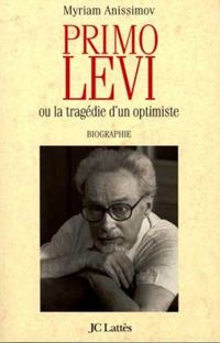 Myriam Anissimov - Primo Levi ou La Tragédie d'un optimiste