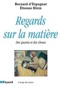 Bernard D Espagnat - Tienne Klein - Regards sur la matière : des quanta et des choses