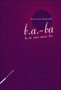 Bertrand Guillot - B.A.-BA. La vie sans savoir lire