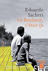 Eduardo Sacheri - Le bonheur, c'était ça