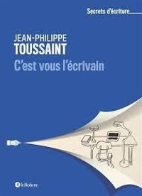 Jean Philippe Toussaint - C'est vous l'écrivain