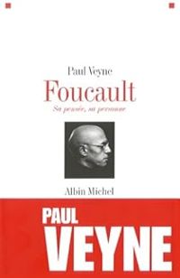 Paul Veyne - Foucault, sa pensée, sa personne