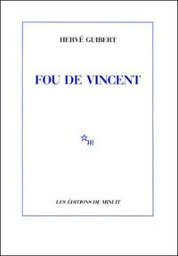 Hervé Guibert - Fou de Vincent 