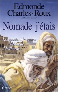 Edmonde Charles-roux - Nomade j'étais. Les Années africaines d'Isabelle Eberhardt