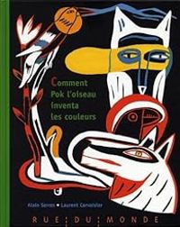 Couverture du livre Comment Pok l'oiseau inventa les couleurs - Alain Serres - Laurent Corvaisier