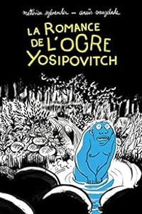 Matthieu Sylvander - Anais Vaugelade - La romance de l'ogre Yosipovitch