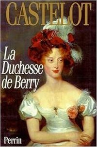 Andre Castelot - La Duchesse de Berry