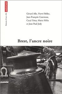 Gerard Alle - Jean Francois Coatmeur - Marie Helia - Jean Paul Jody - Herve Bellec - Caryl Ferey - Brest, l'ancre noire