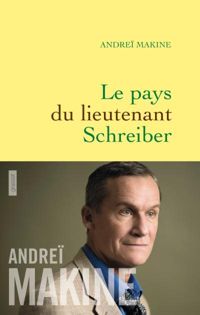 Andreï Makine - Le pays du lieutenant Schreiber