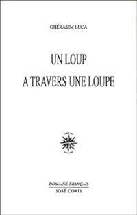 Gherasim Luca - Un Loup à travers une loupe