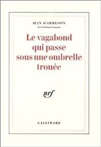 Jean D Ormesson - Le Vagabond qui passe sous une ombrelle trouée