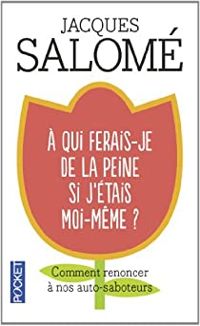 Jacques Salome - A qui ferais-je de la peine si j'étais moi-même ?