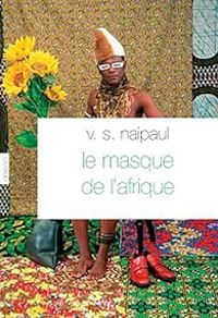 V S Naipaul - Le masque de l'Afrique
