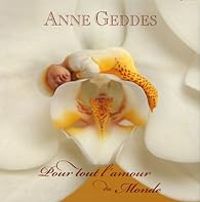 Anne Geddes - Pour tout l'amour du monde