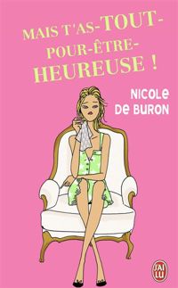 Couverture du livre Mais t'as tout pour être heureuse ! - Nicole De Buron