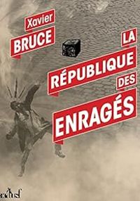 Xavier Bruce - La République des Enragés