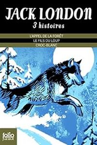 Jack London - L'appel de la forêt - Le fils du loup - Croc-Blanc