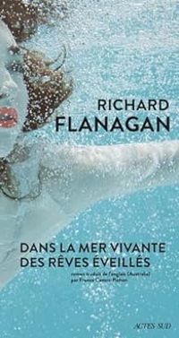 Richard Flanagan - Dans la mer vivante des rêves éveillés