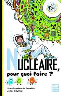 Couverture du livre Nucléaire, pour quoi faire ? - Jean Baptiste De Panafieu - Julien Revenu