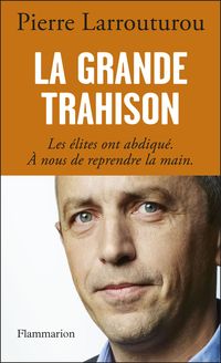 Pierre Larrouturou - La grande trahison. Les élites ont abdiqué. A nous de reprendre la main