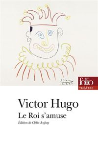 Victor Hugo - Le Roi s'amuse