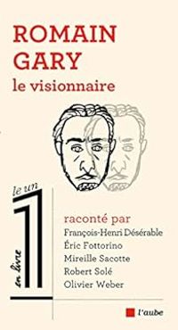 Ric Fottorino - Revue Le 1 - Julien Bisson - Francois Henri Deserable - Mireille Sacotte - Olivier Weber - Le 1 en Livre : Romain Gary, le visionnaire