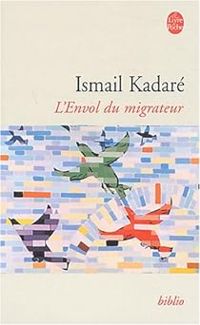 Ismail Kadare - L'envol du migrateur