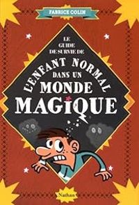 Fabrice Colin - Guide de survie de l'enfant normal dans un monde magique