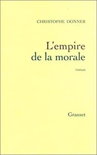 Christophe Donner - L'empire de la morale