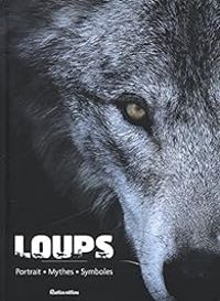 Emmanuelle Grundmann - Loups : Portraits, mythes, symboles