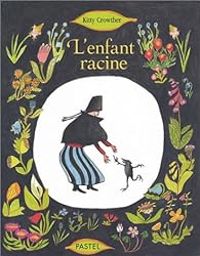 Kitty Crowther - L'enfant racine