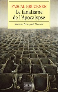 Pascal Bruckner - Le fanatisme de l'Apocalypse