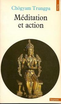 Chgyam Trungpa - Méditation et action