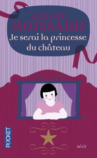 Janine Boissard - JE SERAI PRINCESSE DU CHATEAU