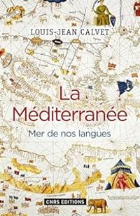 Louis Jean Calvet - La Méditerranée : Mer de nos langues