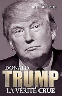 George Beahm - Donald Trump : La vérité crue