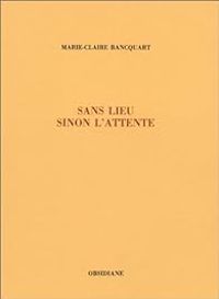 Couverture du livre Sans lieu, sinon l'attente - Marie Claire Bancquart